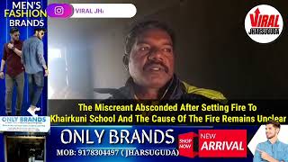 The miscreant absconded after setting fire to Khairkuni school \u0026the cause ofthe fire remains unclear