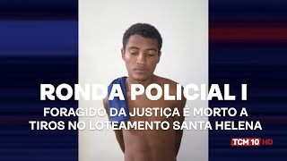 Ronda Policial I - Foragido da justiça é morto a tiros no Loteamento Santa Helena