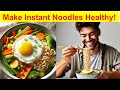 How to Make Instant Noodles Healthy & Delicious