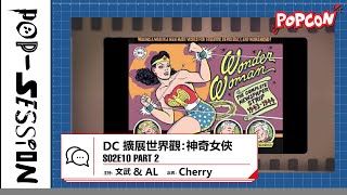 Pop-session S02E10 – DC 擴展世界觀：神奇女俠 Part 2