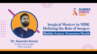 Surgical Mastery in MIBC: Defining the Role of Surgery | Dr. Swarnim Kumar| Bladder Cancer Awareness