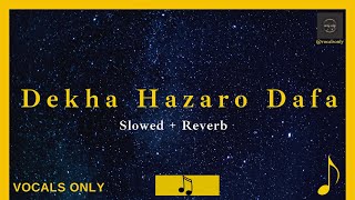 Dekha Hazaro Dafa  [Slowed + Reverb] | Arijit Singh | Vocals Only | Without Music
