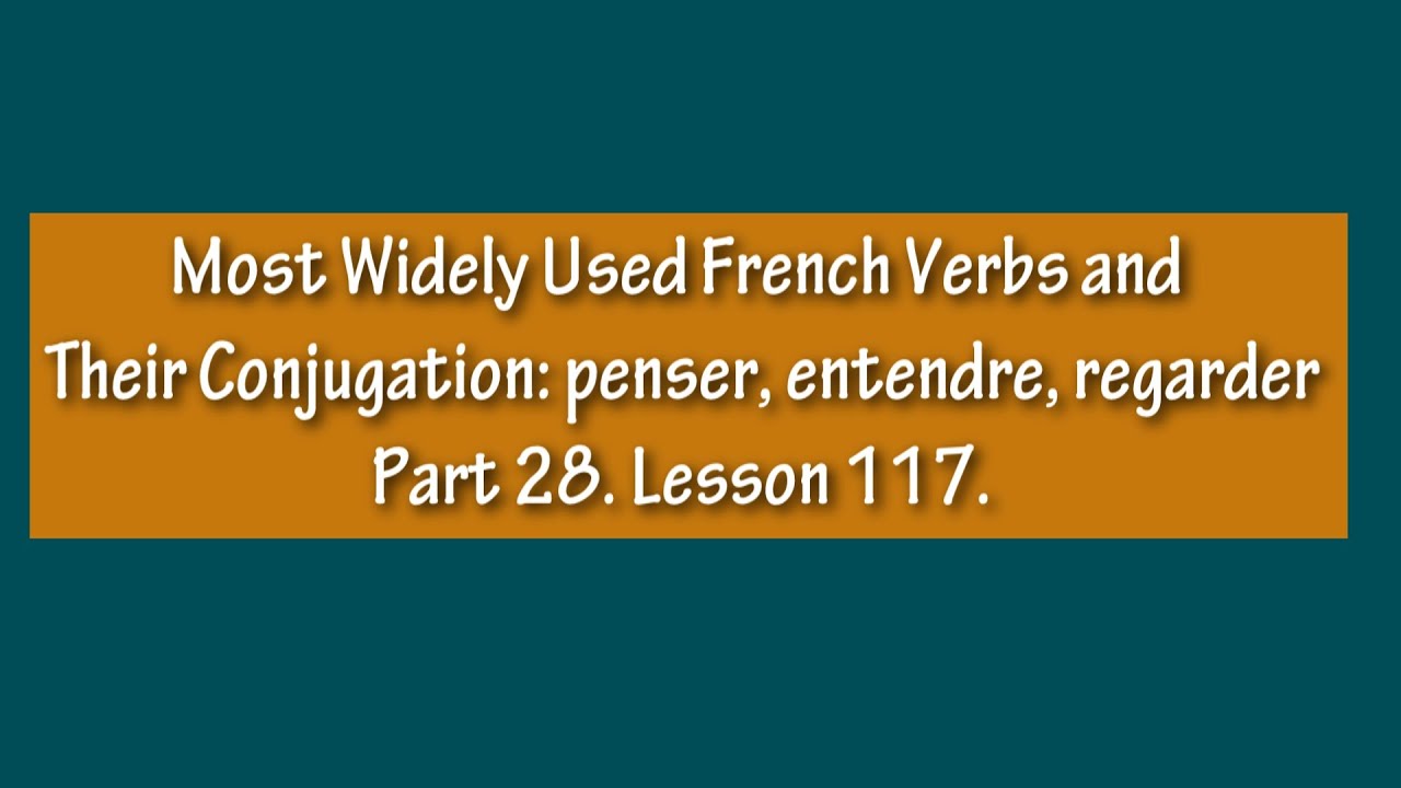 Most Widely Used French Verbs. Conjugation: Penser, Entendre, Regarder ...