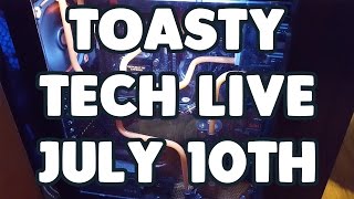 Toasty Tech Live - July 10th 2016