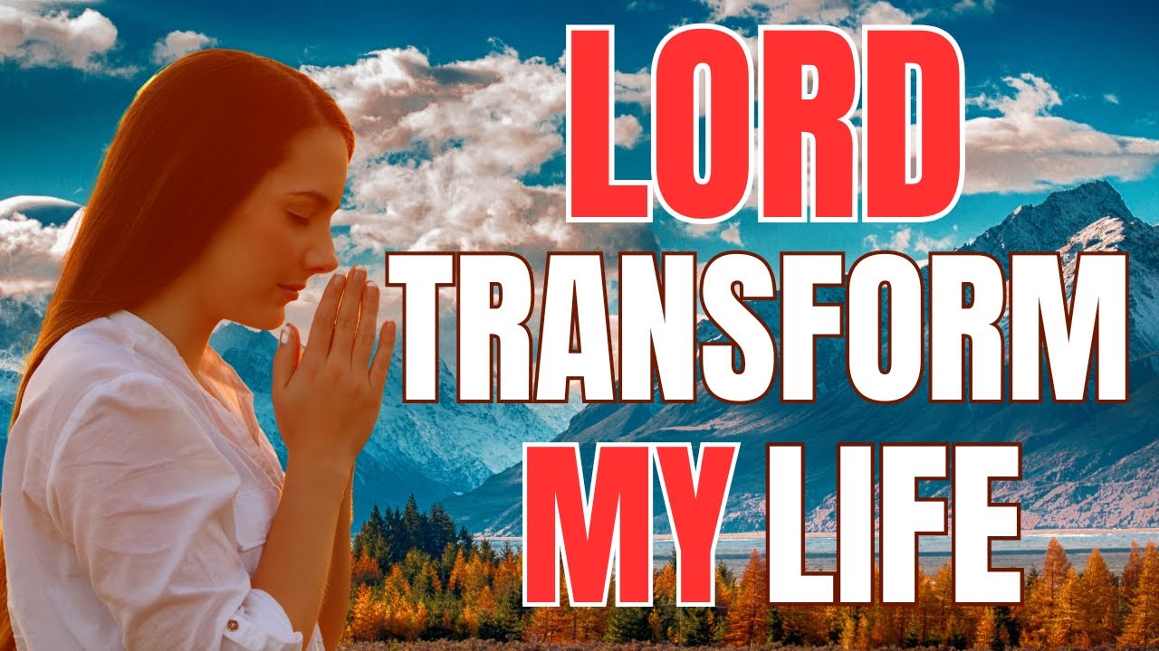 Lord Transform My Life Say This Everyday Christian Motivation Youtube