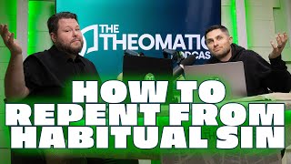 How To Repent From Habitual Sin // The Theomatic Podcast (S5E14)