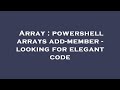 Array : powershell arrays add-member - looking for elegant code