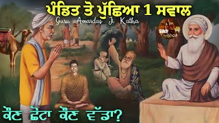 ਗੁਰੂ ਅਮਰਦਾਸ ਜੀ ਨੇ ਪੰਡਿਤ ਤੋ ਪੁੱਛਿਆ 1 ਸਵਾਲ || Guru Nanak Dev Ji || Mahatma Buddha || ਕੌਣ ਛੋਟਾ ਕੌਣ ਵੱਡਾ