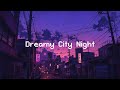 Dreamy City Night 🌜 Urban Lofi City Mix 🎧 Chill Beats To Relax / Study To