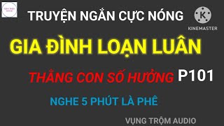 Truyện Ngắn Cực Nóng | GIA ĐÌNH LOẠN LUÂN - THẰNG CON SỐ HƯỞNG | P101 | VỤNG TRỘM AUDIO