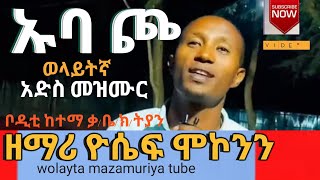 ኡባጮ ዘማሪ/uba co/ዘማሪ ዮሴፍ ሞኮንን wolayta mazamuriya tube