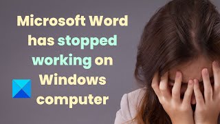 Microsoft Word has stopped working on Windows computer