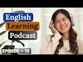 English Learning Podcast Conversation Episode 75| Elementary | English Podcast For Beginners | IELTS