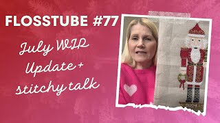 Flosstube #77:  July WIP Update + stitchy talk & more ❤️