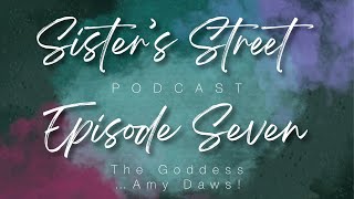 Sister's Street - Episode Seven: The Goddess ...Amy Daws!