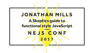 Jonathan Mills: A Skeptics guide to functional style JavaScript - NEJS CONF 2017