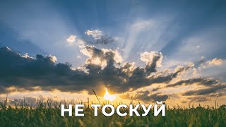 Не тоскуй. 2019 г. МСЦ ЕХБ