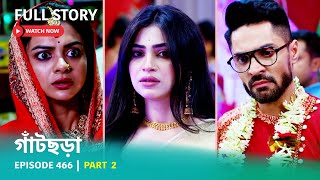 Episode 466 | Part 2 | #গাঁটছড়া । সোম - রবি 7:00 PM