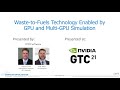 NVIDIA GTC21 Presentation:  Waste-to-Fuels Technology Enabled by GPU and Multi-GPU Simulation
