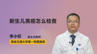 新生儿黄疸怎么检查 李小权 西安交通大学第一附属医院