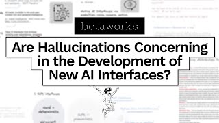 Betaworks: Are Hallucinations Concerning in the Development of New AI Interfaces?