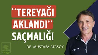 ''TEREYAĞI AKLANDI'' SAÇMALIĞI - Dr. Mustafa Atasoy