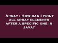 Array : How can I print all array elements after a specific one in Java?