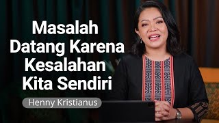 Masalah Datang Karena Kesalahan Kita Sendiri - Henny Kristianus