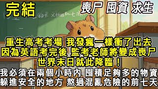 【完結/囤資】重生高考考場 我發瘋一樣衝了出去 因為英語考完監考老師將變成喪尸 世界末日就此降臨 我必須在兩個小時內囤積足夠的物資 熬過混亂危險的前七天！#末日#末世#小說推文#囤貨#伴睡#一口氣看完