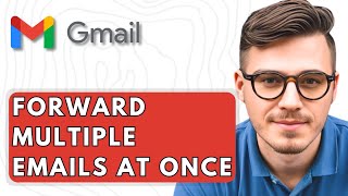 How To Forward Multiple Emails At Once In Gmail [2025 Guide]