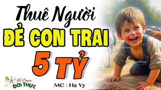 Câu chuyện đời có thật 100%  Thuê Người Đẻ Con Trai 5 Tỷ  | Đọc Truyện Đêm Khuya Ai cũng khen Hay