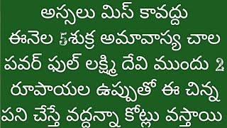 ఈనెల 5శుక్ర అమావాస్య చాల పవర్ లక్ష్మి ముందు 2 రూపాయల ఉప్పుతో ఈ చిన్న పని చేస్తే వద్దన్నా కోట్లే