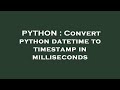PYTHON : Convert python datetime to timestamp in milliseconds