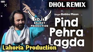 Pind Pehra Lagda Dhol Mix Ver 2 Babbu Maan Ft Lahoria Production Remix Dhol Punjabi Song 2023