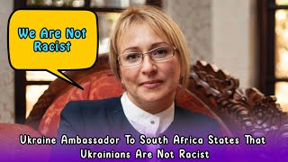 Maritawana - Ukraine Ambassador To South Africa States Ukrainians Are Not Racist