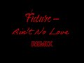 Future - Ain't No Love Remix (Prod. Remobeatz)