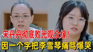 宋丹丹彻底败光观众缘！李雪琴因说错一个字直接把她痛骂爆哭？各种刁难连导演控场都控不住！【五十公里桃花坞S2】#综艺 #搞笑