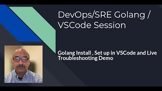 Golang Install , Set up in VSCode and Live Troubleshooting Demo