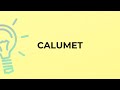 What is the meaning of the word CALUMET?