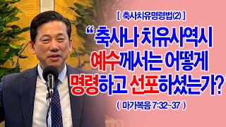 [축사치유명령법(2)] 축사나 치유사역시 예수께서는 어떻게 명령하고 선포하셨는가?(막7:32~37)_동탄명성교회 정보배목사