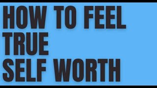 How To Feel True Self Worth | PersonalityHacker.com