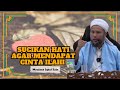 Maulana Iqbal Zain Al-Jauhari ᴴᴰl Sucikan Hati Agar Mendapat Cinta Ilahi