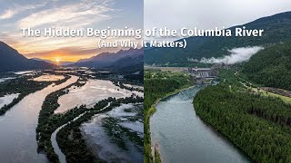 The Hidden Beginning of the Columbia River (And Why It Matters)