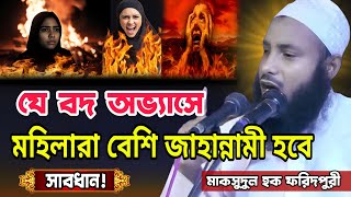 যে বদ অভ্যাসে মহিলারা বেশী জাহান্নামী হবে । মাকসুদুল হক ফরিদপুরী । পাঁচকাহনিয়া মাদ্রাসা,টুংগীপাড়া