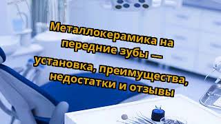 Металлокерамика на передние зубы — установка, преимущества, недостатки и отзывы