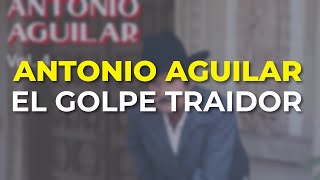 Antonio Aguilar - El Golpe Traidor (Audio Oficial)