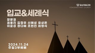 용상제일교회.2024.11.24 주일3부예배 입교 및 세례식