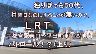 独りぼっち５０代、月曜日なのにすることが無いので、LRT宇都宮駅東口～平出町車両基地間 パトロール！？（上り）