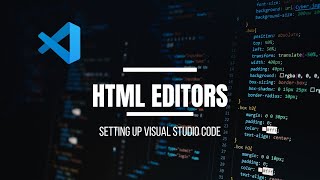 2. HTML EDITORS - SETTING UP VISUAL STUDIO CODE