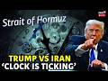 LIVE | For Iran, the Clock is Ticking: Trump's Bombshell Warning To Iran | Strait Of Hormuz Showdown